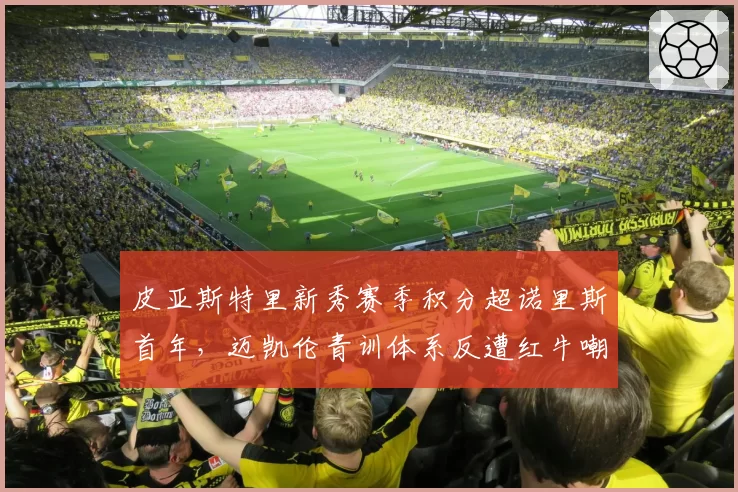 皮亚斯特里新秀赛季积分超诺里斯首年，迈凯伦青训体系反遭红牛嘲讽