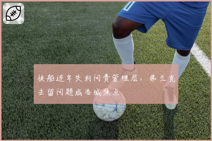 快船连年失利问责管理层，弗兰克去留问题成洛城焦点