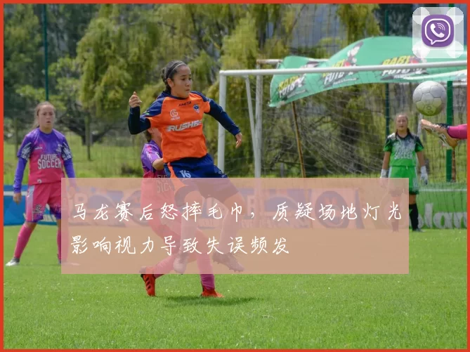 马龙赛后怒摔毛巾，质疑场地灯光影响视力导致失误频发