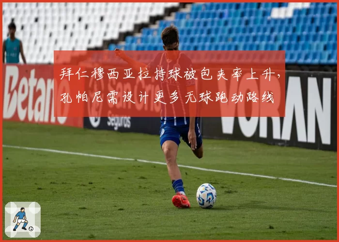 拜仁穆西亚拉持球被包夹率上升,孔帕尼需设计更多无球跑动路线